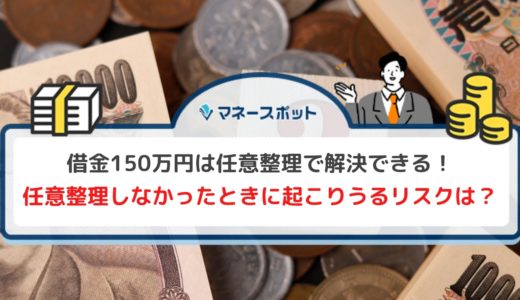 借金150万円を任意整理するとどれくらい減る？シミュレーション結果と合わせて解説